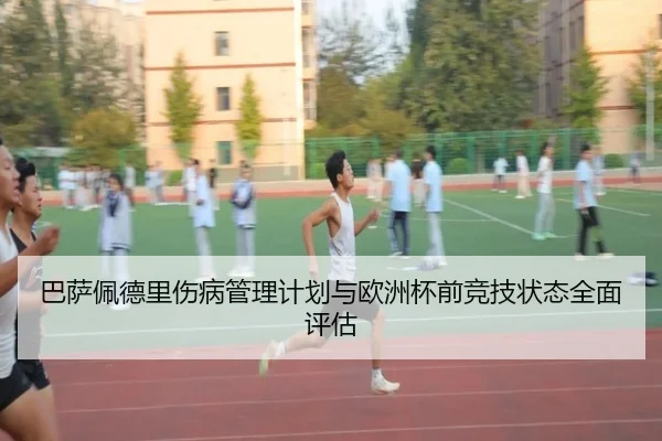 巴萨佩德里伤病管理计划与欧洲杯前竞技状态全面评估