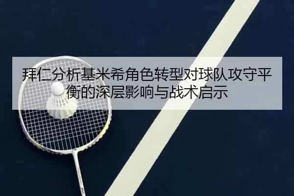 拜仁分析基米希角色转型对球队攻守平衡的深层影响与战术启示