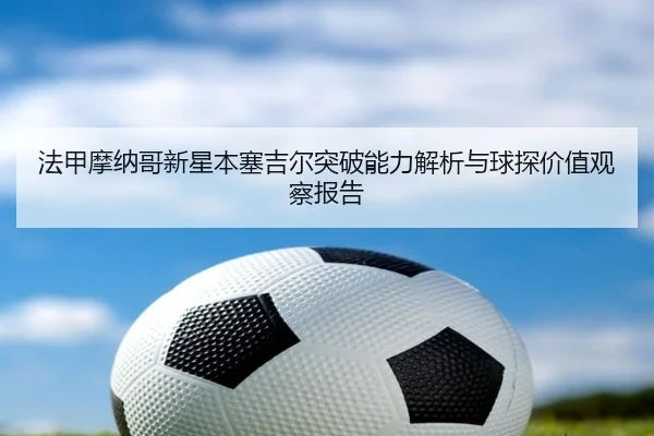 法甲摩纳哥新星本塞吉尔突破能力解析与球探价值观察报告